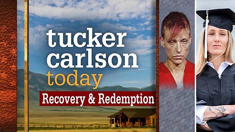 Recovery & Redemption | Tucker Carlson Today