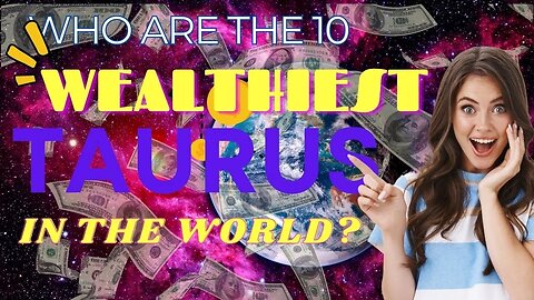 Money, Wealth, And Fame! The 10 Wealthiest Taurus in the World.