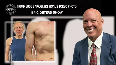 Trump Judge Appalling 'Bonus Torso Photo' | Eric Deters Show