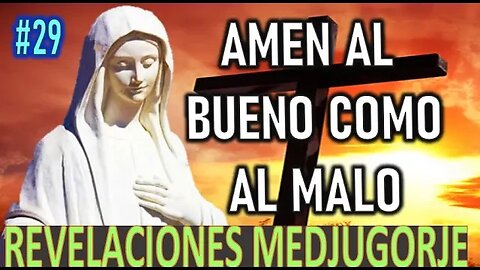 AMEN AL BUENO COMO AL MALO - REVELACIONES DE LA VIRGEN MARÍA EN MEDJUGORJE