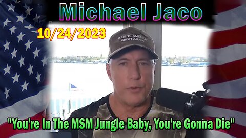 Michael Jaco HUGE Intel 10-24-23: "You're In The MSM Jungle Baby, You're Gonna Die"