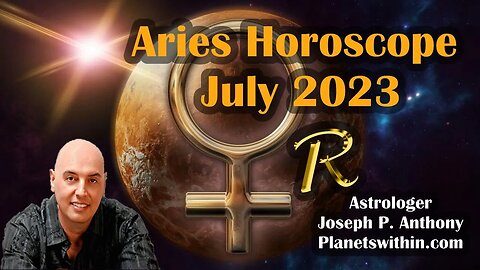 Aries Horoscope July 2023- Astrologer Joseph P. Anthony