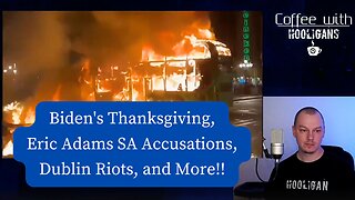 Biden's Thanksgiving, Eric Adams SA Accusations, Dublin Riots, and More!!
