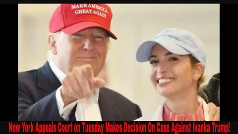 New York Appeals Court on Tuesday Makes Decision On Case Against Ivanka Trump!