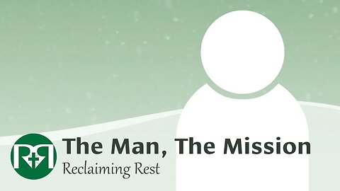 The Man, The Mission | Reclaiming Rest