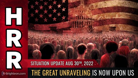 Situation Update, Aug 30, 2022 - THE GREAT UNRAVELING is now upon us