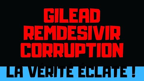 Gilead, Remdesivir, Corruption, la vérité éclate enfin