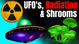 UFO's, Radiation & Shrooms