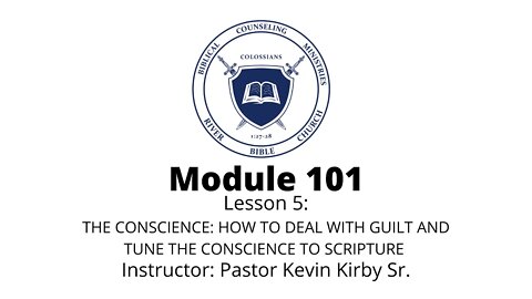 Module 101 - Lesson 5: THE CONSCIENCE: HOW TO DEAL WITH GUILT AND TUNE THE CONSCIENCE TO SCRIPTURE.