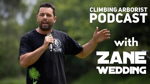 Climbing Arborist Podcast #27 - with Zane Wedding