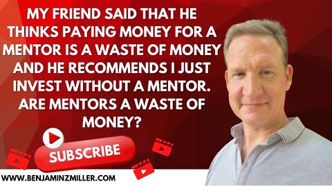 My friend said that paying money for a mentor is a waste of money. Are mentors a waste of money?
