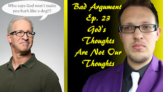 Bad Arguments Ep 23 God's Thoughts Are Not Our Thoughts