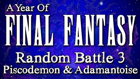 A Year of Final Fantasy Episode 78: Random Battle 3! Piscodemon & Adamantoise Legal issues & comics!