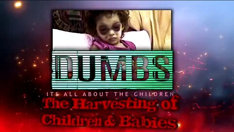 DUMBS - IT'S ALL ABOUT THE CHILDREN - ADRENOCHROME HARVESTING OF BABIES & CHILDREN