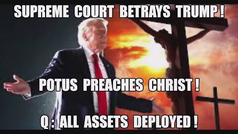 Q: ALL ASSETS DEPLOYED! SCOTUS BETRAYS TRUMP! POTUS PREACHES GOSPEL OF JESUS SALVATION THRU CHRIST!