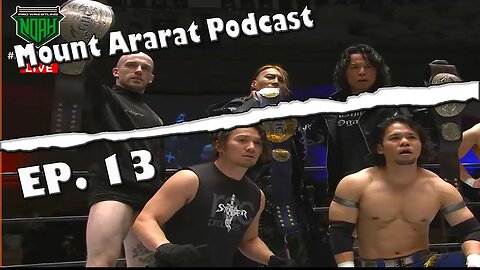 Mount Ararat; A Pro Wrestling Noah Podcast, ep 13