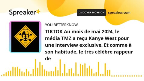 TIKTOK Au mois de mai 2024, le média TMZ a reçu Kanye West pour une interview exclusive. Et comme à