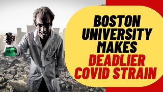 Boston University Makes New More Deadly Covid Strain