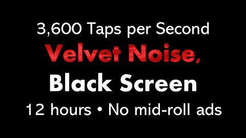 3,600 Taps per Second Velvet Noise, Black Screen 🍷⬛ • 12 hours • No mid-roll ads