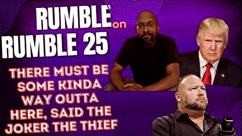 RUMBLE on RUMBLE#25 THERE MUST BE SOME KINDA WAY OUTTA HERE, SAID THE JOKER...