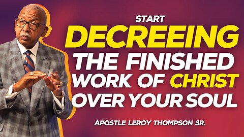 Start Decreeing The Finished Work Of Christ Over Your Soul | Apostle Leroy Thompson Sr.