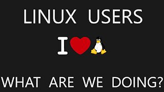 Linux Users - What Are We Doing?