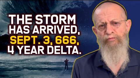 THE STORM HAS ARRIVED, SEPT. 3, 666, 4 YEAR DELTA.