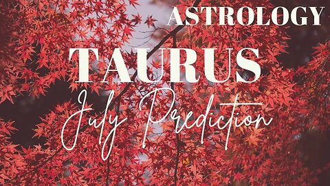 TAURUS July Astrology Predictions