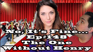 No, It's Fine.. Podcast Ep#148 The One Without Henry