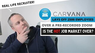 Carvana Announces Layoffs Via Pre Recorded Zoom Call! - Is the HOT Job Market Over?