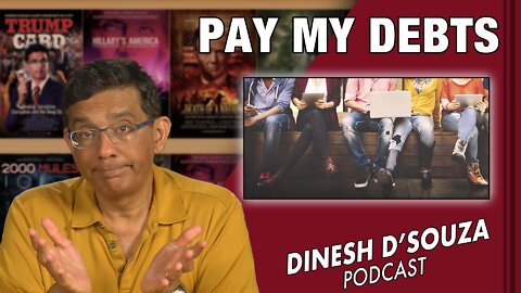 PAY MY DEBTS Dinesh D’Souza Podcast Ep400