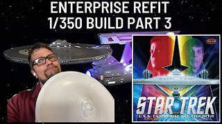 Star Trek 1:350 Scale Enterprise Refit Build. part 3