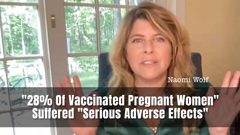 Naomi Wolf: "28% Of Vaccinated Pregnant Women" Suffered "Serious Adverse Effects"