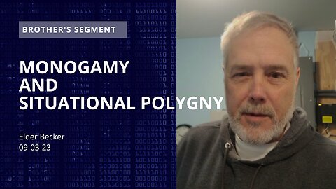 Brother's Segment with Elder Becker 2023-09-03 | Monogamy and Situational Polygny