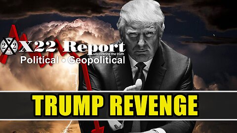 X22 Report Today - Trump Revenge