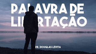 PALAVRA DE LIBERTAÇÃO - PREGAÇÃO PR. DOUGLAS LEVITA