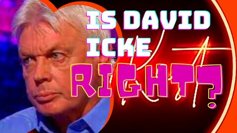 IS DAVID ICKE RIGHT?