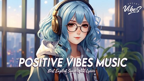 Positive Vibes Music 🍀 Chill Spotify Playlist Covers Latest English Songs With Lyrics