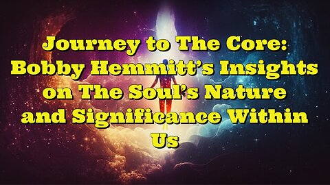 Bobby Hemmitt: The Soul's Nature and Significance Within Us