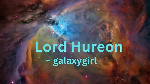 Lord Hureon ~ galaxygirl 3/6/2023 (Including an energetic healing)