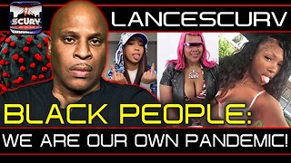 BLACK PEOPLE: WE ARE OUR OWN PANDEMIC! | LANCESCURV LIVE