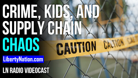 Crime, Kids, and Supply Chain Chaos - LN Radio Videocast