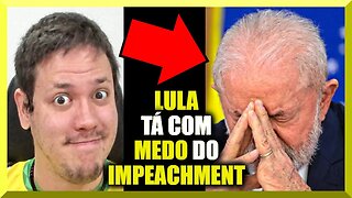 Lula tá com MEDO do IMPEACHMENT