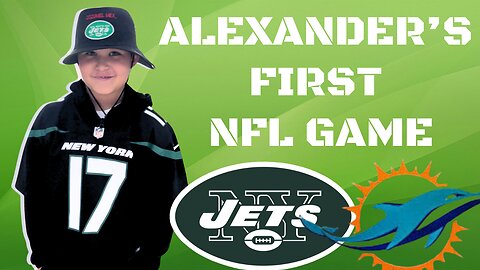 ALEXANDER'S FIRST NFL GAME...NEW YORK JETS v. MIAMI DOLPHINS