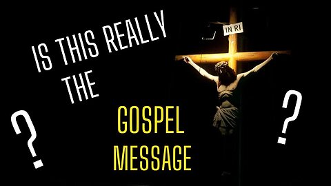The Gospel Message You Know is a Lie!