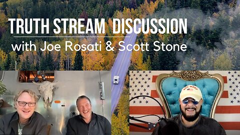 TRUTH STREAM DISCUSSION with Joe Rosati and Scott Stone