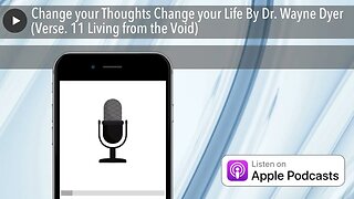 Change your Thoughts Change your Life By Dr. Wayne Dyer (Verse. 11 Living from the Void)