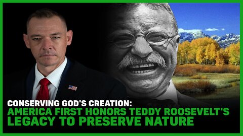Conserving God's Creation: America First Honors Teddy Roosevelt's Legacy in Nature