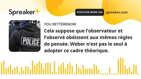 Cela suppose que l’observateur et l’observé obéissent aux mêmes règles de pensée. Weber n’est pas le