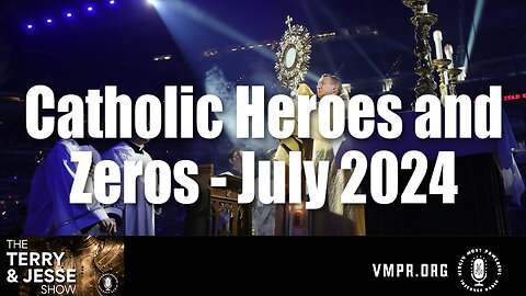 06 Aug 24, The Terry & Jesse Show: Catholic Heroes and Zeros - July 2024